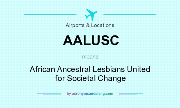 What does AALUSC mean? It stands for African Ancestral Lesbians United for Societal Change