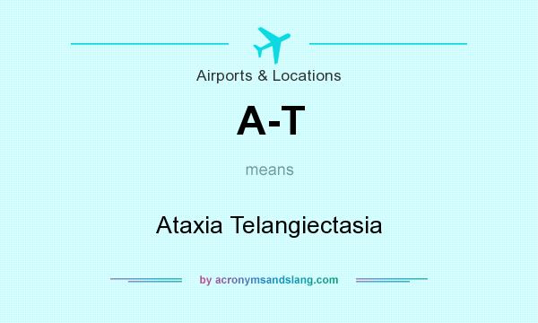 What does A-T mean? It stands for Ataxia Telangiectasia