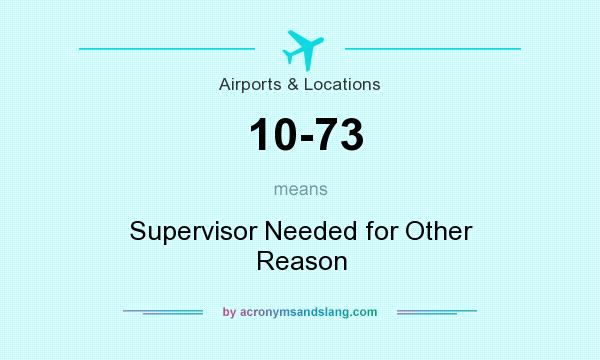 What does 10-73 mean? It stands for Supervisor Needed for Other Reason