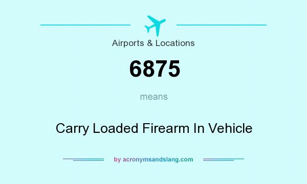 What does 6875 mean? It stands for Carry Loaded Firearm In Vehicle