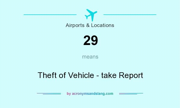 What does 29 mean? It stands for Theft of Vehicle - take Report