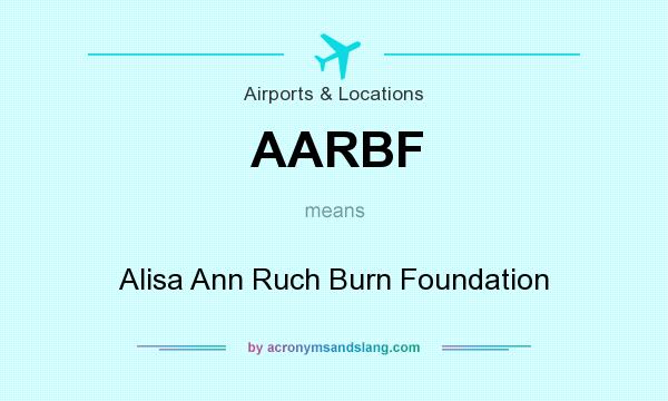 What does AARBF mean? It stands for Alisa Ann Ruch Burn Foundation