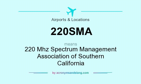 What does 220SMA mean? It stands for 220 Mhz Spectrum Management Association of Southern California