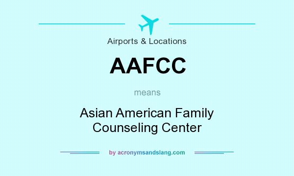 What does AAFCC mean? It stands for Asian American Family Counseling Center