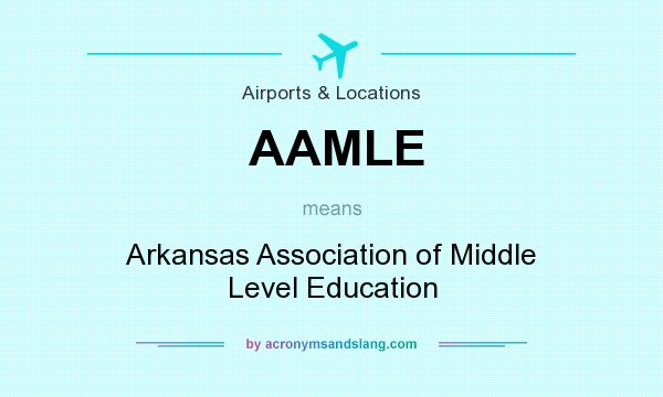 What does AAMLE mean? It stands for Arkansas Association of Middle Level Education