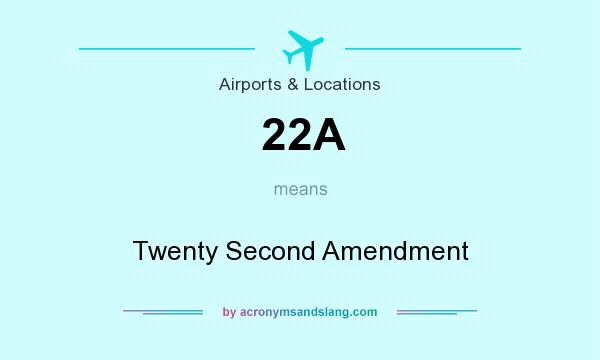 What does 22A mean? It stands for Twenty Second Amendment