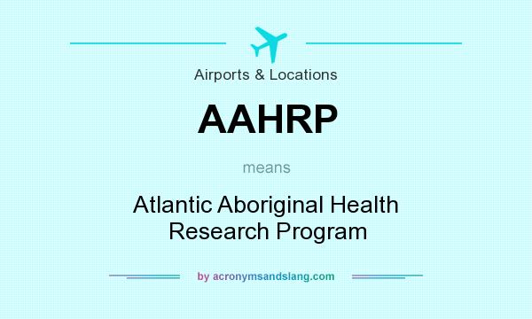 What does AAHRP mean? It stands for Atlantic Aboriginal Health Research Program