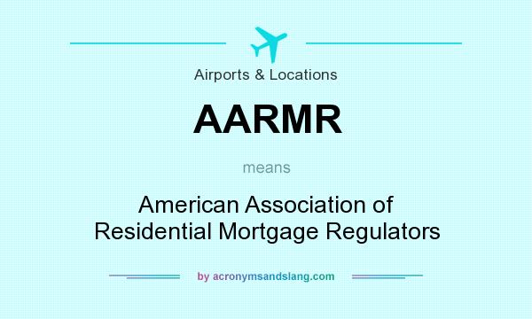 What does AARMR mean? It stands for American Association of Residential Mortgage Regulators