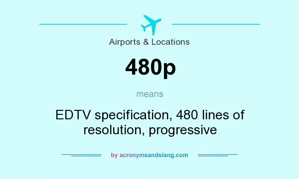 What does 480p mean? It stands for EDTV specification, 480 lines of resolution, progressive