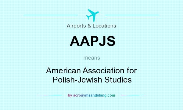 What does AAPJS mean? It stands for American Association for Polish-Jewish Studies