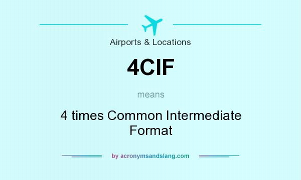 What does 4CIF mean? It stands for 4 times Common Intermediate Format