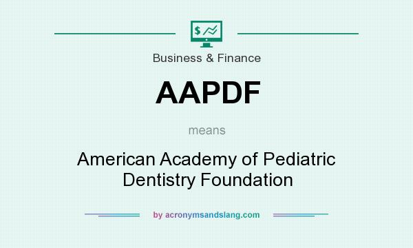 What does AAPDF mean? It stands for American Academy of Pediatric Dentistry Foundation