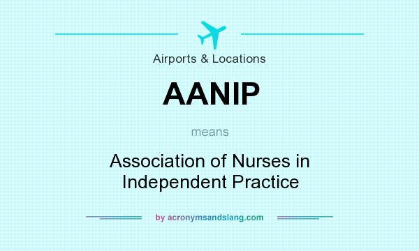 What does AANIP mean? It stands for Association of Nurses in Independent Practice