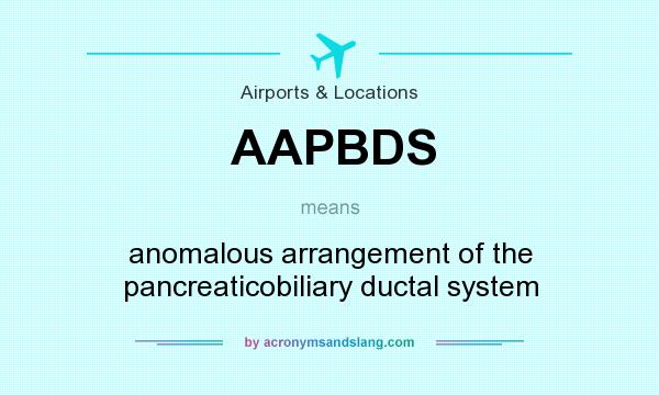 What does AAPBDS mean? It stands for anomalous arrangement of the pancreaticobiliary ductal system