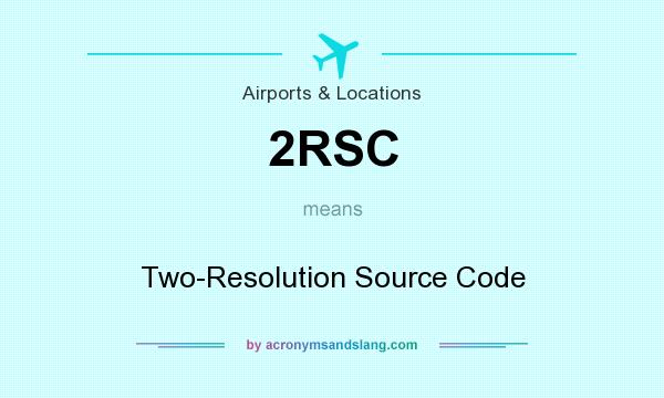 What does 2RSC mean? It stands for Two-Resolution Source Code