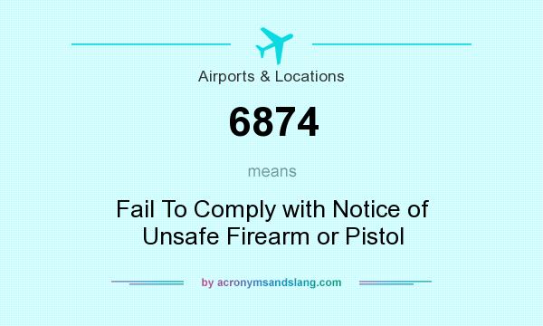 What does 6874 mean? It stands for Fail To Comply with Notice of Unsafe Firearm or Pistol