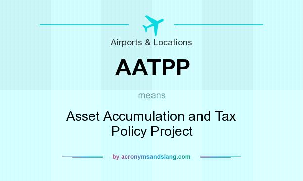 What does AATPP mean? It stands for Asset Accumulation and Tax Policy Project