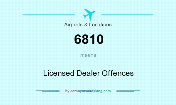 What does 6810 mean? It stands for Licensed Dealer Offences