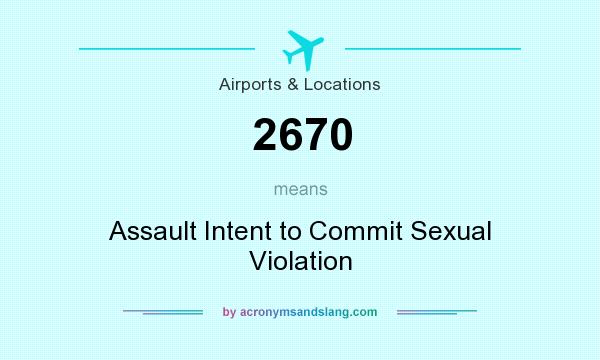 What does 2670 mean? It stands for Assault Intent to Commit Sexual Violation