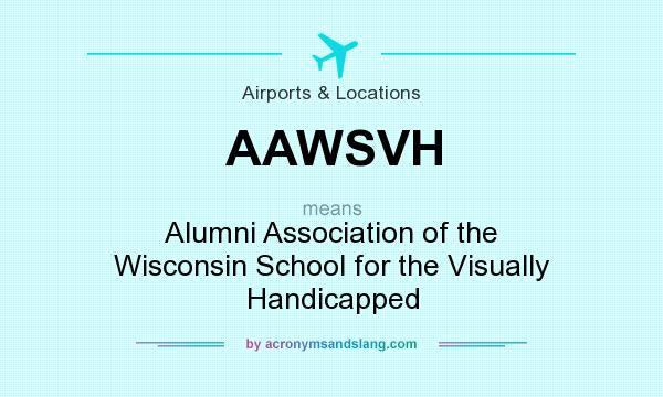 What does AAWSVH mean? It stands for Alumni Association of the Wisconsin School for the Visually Handicapped