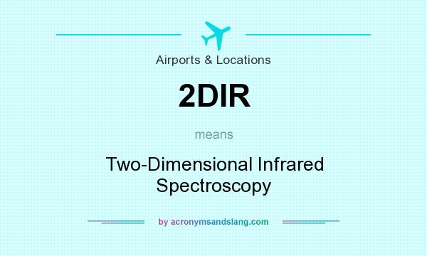 What does 2DIR mean? It stands for Two-Dimensional Infrared Spectroscopy