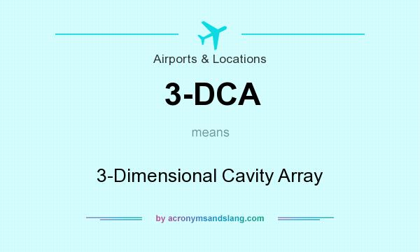 What does 3-DCA mean? It stands for 3-Dimensional Cavity Array