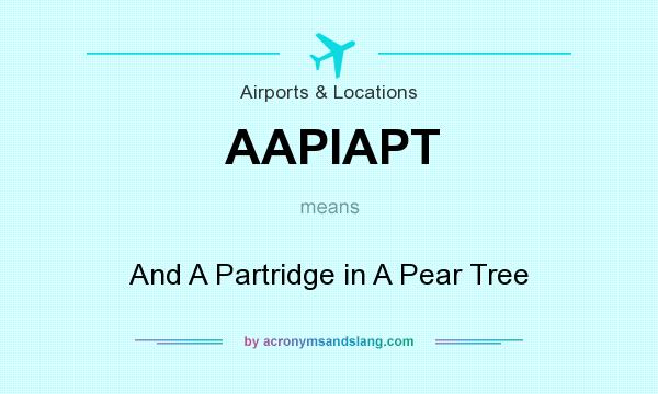 What does AAPIAPT mean? It stands for And A Partridge in A Pear Tree