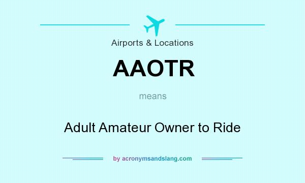 What does AAOTR mean? It stands for Adult Amateur Owner to Ride