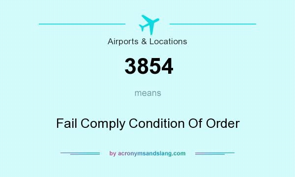 What does 3854 mean? It stands for Fail Comply Condition Of Order