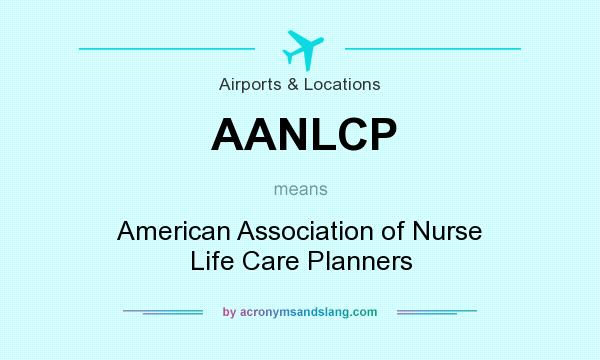What does AANLCP mean? It stands for American Association of Nurse Life Care Planners