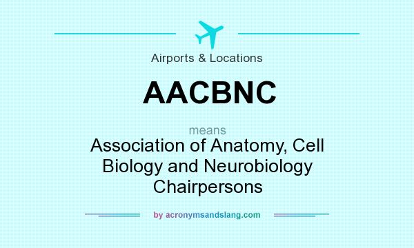 What does AACBNC mean? It stands for Association of Anatomy, Cell Biology and Neurobiology Chairpersons