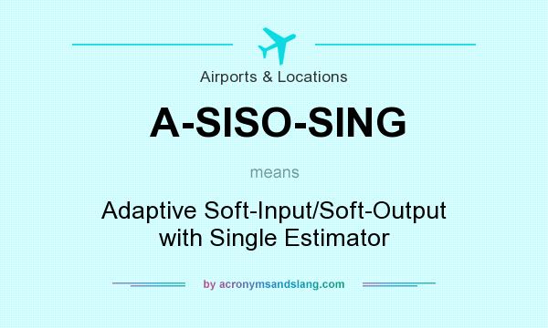 What does A-SISO-SING mean? It stands for Adaptive Soft-Input/Soft-Output with Single Estimator