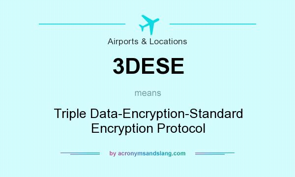 What does 3DESE mean? It stands for Triple Data-Encryption-Standard Encryption Protocol
