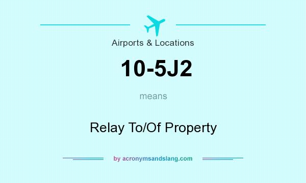 What does 10-5J2 mean? It stands for Relay To/Of Property