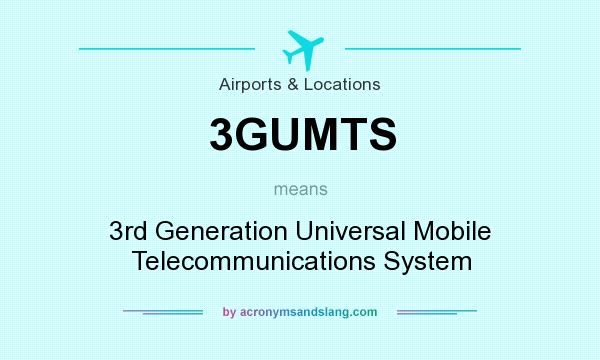 What does 3GUMTS mean? It stands for 3rd Generation Universal Mobile Telecommunications System