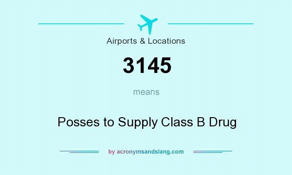 What does 3145 mean? It stands for Posses to Supply Class B Drug