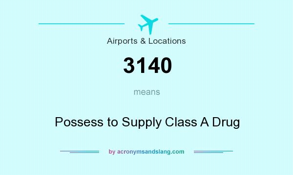 What does 3140 mean? It stands for Possess to Supply Class A Drug
