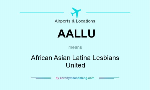 What does AALLU mean? It stands for African Asian Latina Lesbians United