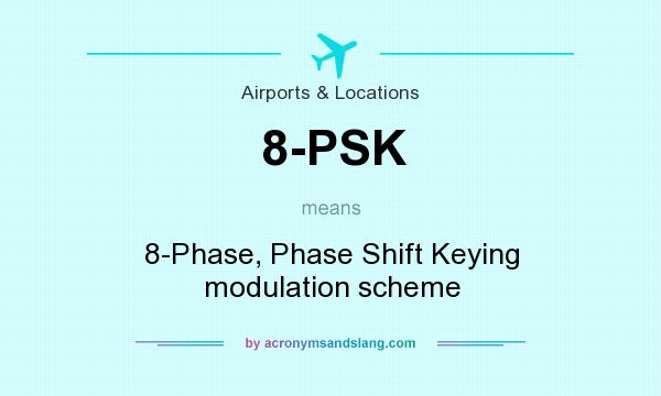 What does 8-PSK mean? It stands for 8-Phase, Phase Shift Keying modulation scheme