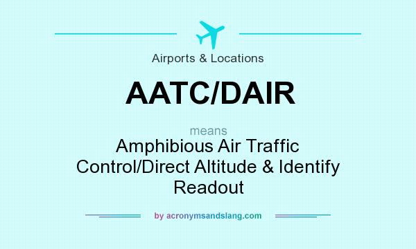 What does AATC/DAIR mean? It stands for Amphibious Air Traffic Control/Direct Altitude & Identify Readout
