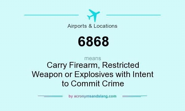 What does 6868 mean? It stands for Carry Firearm, Restricted Weapon or Explosives with Intent to Commit Crime