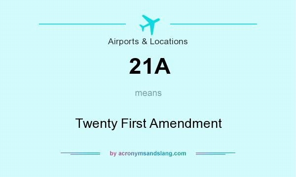 What does 21A mean? It stands for Twenty First Amendment