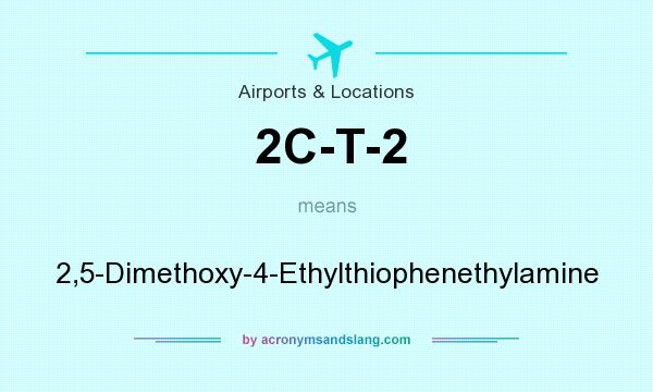 What does 2C-T-2 mean? It stands for 2,5-Dimethoxy-4-Ethylthiophenethylamine