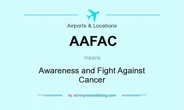 What does AAFAC mean? It stands for Awareness and Fight Against Cancer