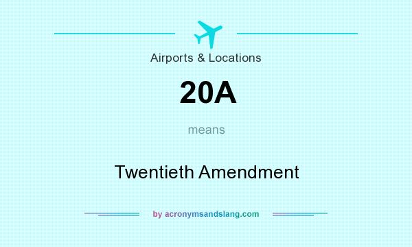 What does 20A mean? It stands for Twentieth Amendment
