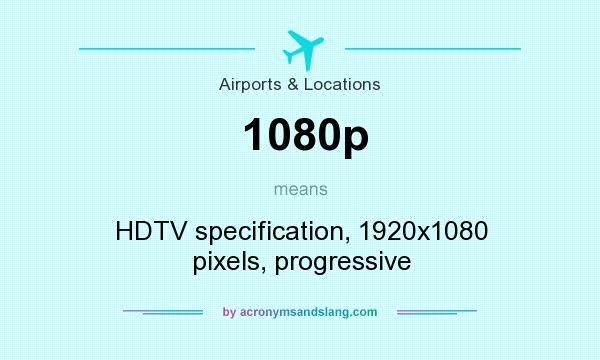 What does 1080p mean? It stands for HDTV specification, 1920x1080 pixels, progressive