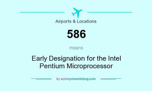 What does 586 mean? It stands for Early Designation for the Intel Pentium Microprocessor