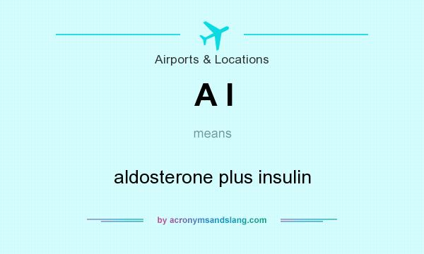 What does A I mean? It stands for aldosterone plus insulin