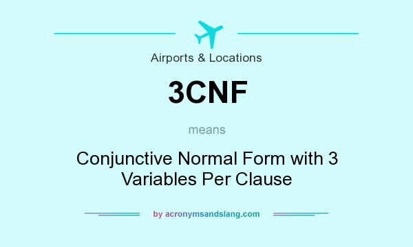What does 3CNF mean? It stands for Conjunctive Normal Form with 3 Variables Per Clause