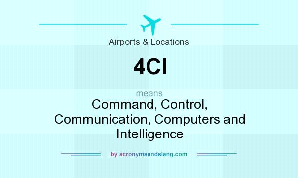 What does 4CI mean? It stands for Command, Control, Communication, Computers and Intelligence